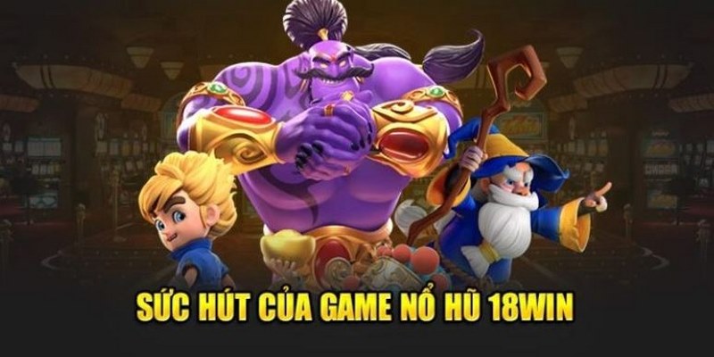 Nhiều ưu điểm tạo sức hút của trò chơi nổ hũ online 18WIN